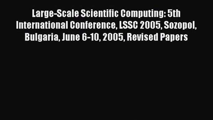 Read Large-Scale Scientific Computing: 5th International Conference LSSC 2005 Sozopol Bulgaria