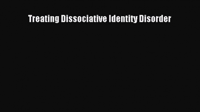 Read Book Treating Dissociative Identity Disorder ebook textbooks