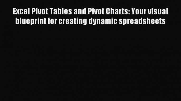 Download Excel Pivot Tables and Pivot Charts: Your visual blueprint for creating dynamic spreadsheets