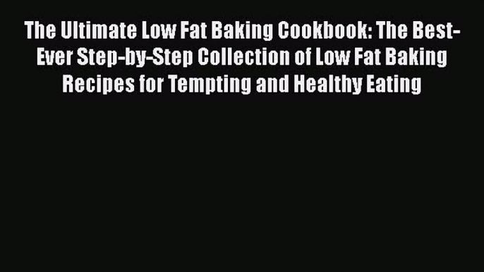 [PDF] The Ultimate Low Fat Baking Cookbook: The Best-Ever Step-by-Step Collection of Low Fat