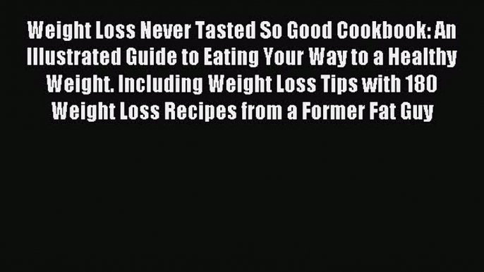 [PDF] Weight Loss Never Tasted So Good Cookbook: An Illustrated Guide to Eating Your Way to