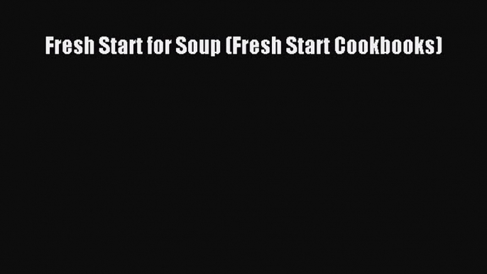 [PDF] Fresh Start for Soup (Fresh Start Cookbooks) Download Online