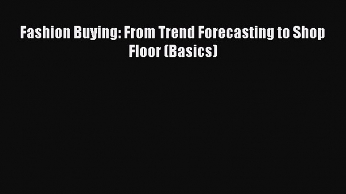 PDF Fashion Buying: From Trend Forecasting to Shop Floor (Basics)  EBook