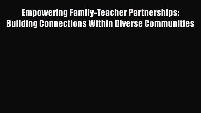 Read Empowering Family-Teacher Partnerships: Building Connections Within Diverse Communities