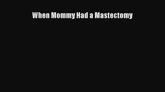 Read Books When Mommy Had a Mastectomy ebook textbooks