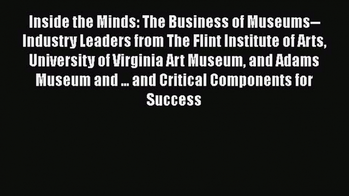 PDF Inside the Minds: The Business of Museums--Industry Leaders from The Flint Institute of