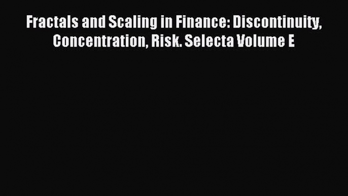 Download Fractals and Scaling in Finance: Discontinuity Concentration Risk. Selecta Volume