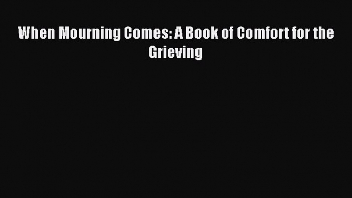 Read When Mourning Comes: A Book of Comfort for the Grieving PDF Free