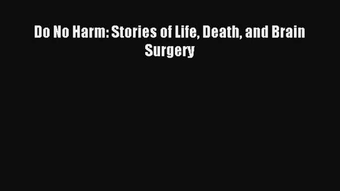 Read Do No Harm: Stories of Life Death and Brain Surgery Ebook Free