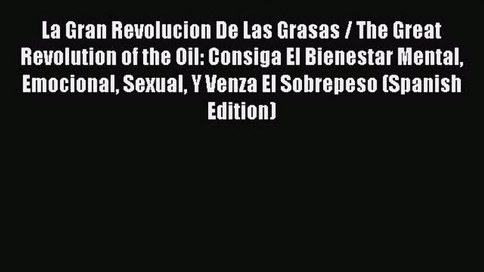 Read Books La Gran Revolucion De Las Grasas / The Great Revolution of the Oil: Consiga El Bienestar