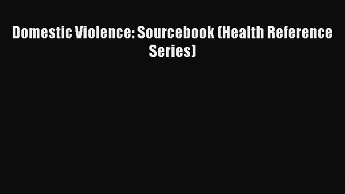 Read Books Domestic Violence: Sourcebook (Health Reference Series) PDF Free