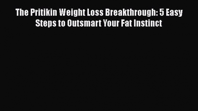 Read Books The Pritikin Weight Loss Breakthrough: 5 Easy Steps to Outsmart Your Fat Instinct