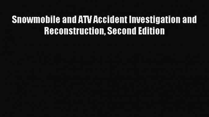 Read Snowmobile and ATV Accident Investigation and Reconstruction Second Edition Ebook Online