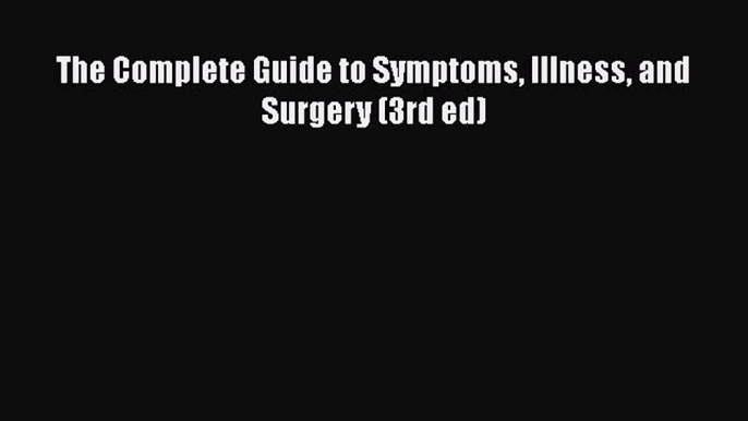 Read Books The Complete Guide to Symptoms Illness and Surgery (3rd ed) E-Book Free