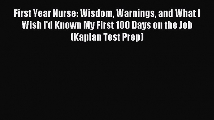 Read First Year Nurse: Wisdom Warnings and What I Wish I'd Known My First 100 Days on the Job