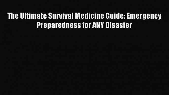 Download Books The Ultimate Survival Medicine Guide: Emergency Preparedness for ANY Disaster