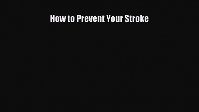 Read How to Prevent Your Stroke Ebook Free