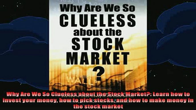 DOWNLOAD FREE Ebooks  Why Are We So Clueless about the Stock Market Learn how to invest your money how to pick Full Free