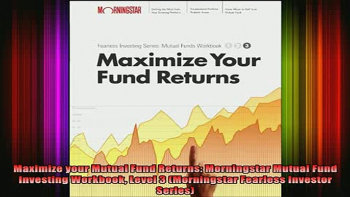 READ book  Maximize your Mutual Fund Returns Morningstar Mutual Fund Investing Workbook Level 3 Full EBook