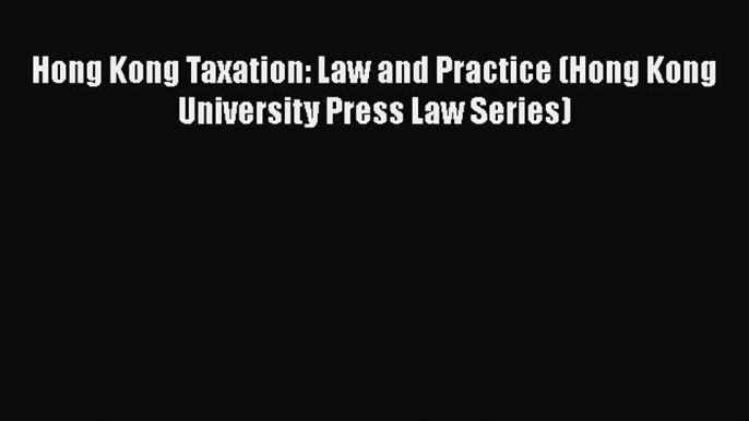 Download Hong Kong Taxation: Law and Practice (Hong Kong University Press Law Series) PDF Free