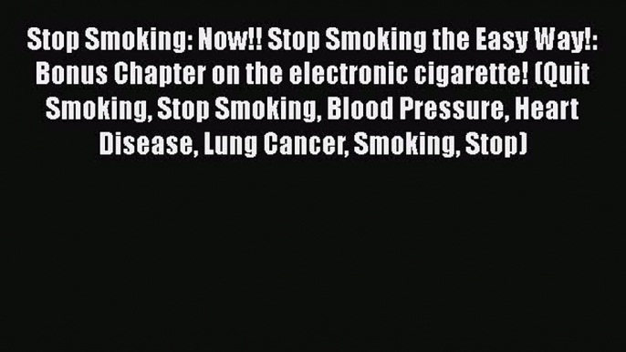 Read Stop Smoking: Now!! Stop Smoking the Easy Way!: Bonus Chapter on the electronic cigarette!