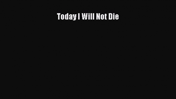 Read Today I Will Not Die PDF Online