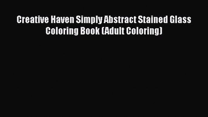 Read Books Creative Haven Simply Abstract Stained Glass Coloring Book (Adult Coloring) E-Book