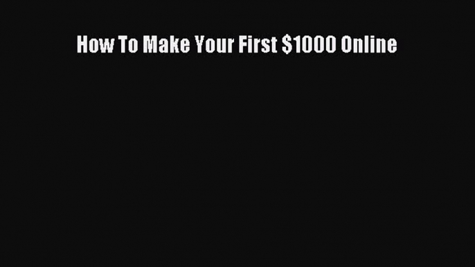 Download How To Make Your First $1000 Online Free Books