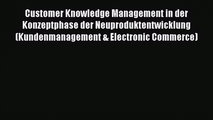 [PDF] Customer Knowledge Management in der Konzeptphase der Neuproduktentwicklung (Kundenmanagement