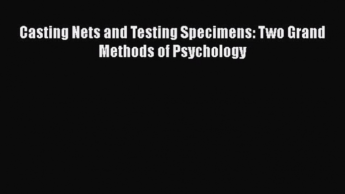 Read Book Casting Nets and Testing Specimens: Two Grand Methods of Psychology ebook textbooks