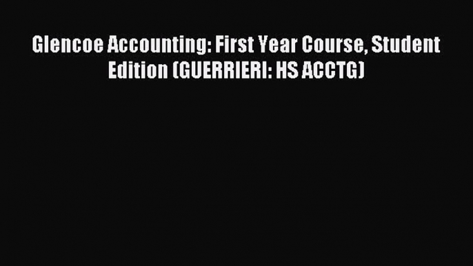 Download Glencoe Accounting: First Year Course Student Edition (GUERRIERI: HS ACCTG) PDF Online