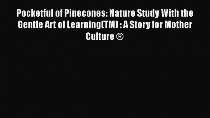 Read Pocketful of Pinecones: Nature Study With the Gentle Art of Learning(TM) : A Story for