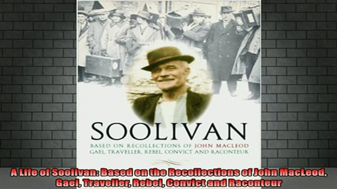 DOWNLOAD FREE Ebooks  A Life of Soolivan Based on the Recollections of John MacLeod Gael Traveller Rebel Full EBook