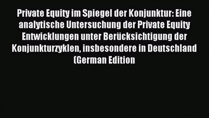 [PDF] Private Equity im Spiegel der Konjunktur: Eine analytische Untersuchung der Private Equity