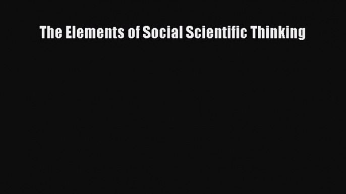 Read Book The Elements of Social Scientific Thinking E-Book Free