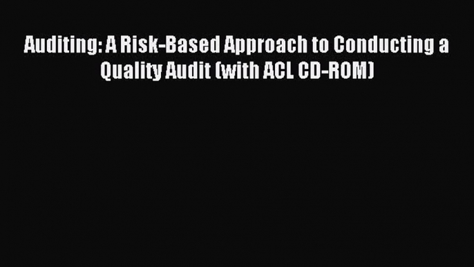 Download Auditing: A Risk-Based Approach to Conducting a Quality Audit (with ACL CD-ROM) PDF