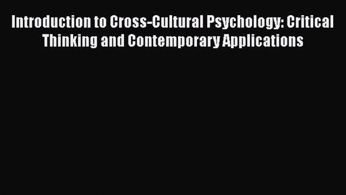 Read Book Introduction to Cross-Cultural Psychology: Critical Thinking and Contemporary Applications