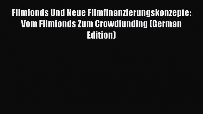 [PDF] Filmfonds Und Neue Filmfinanzierungskonzepte: Vom Filmfonds Zum Crowdfunding (German