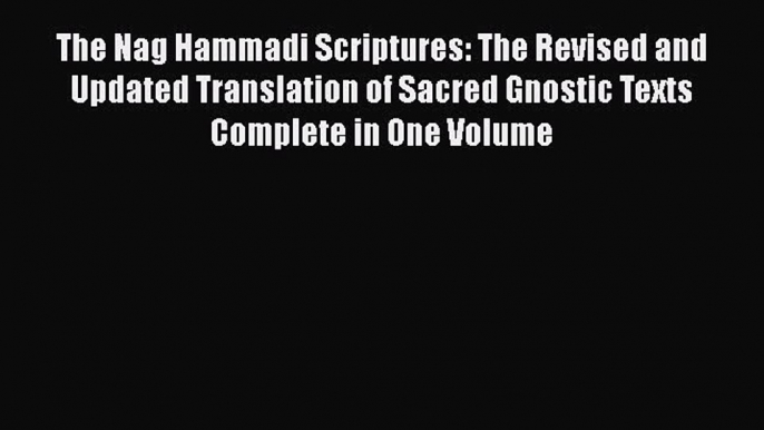 Read Books The Nag Hammadi Scriptures: The Revised and Updated Translation of Sacred Gnostic