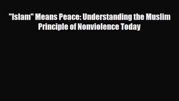 Download Books Islam Means Peace: Understanding the Muslim Principle of Nonviolence Today E-Book