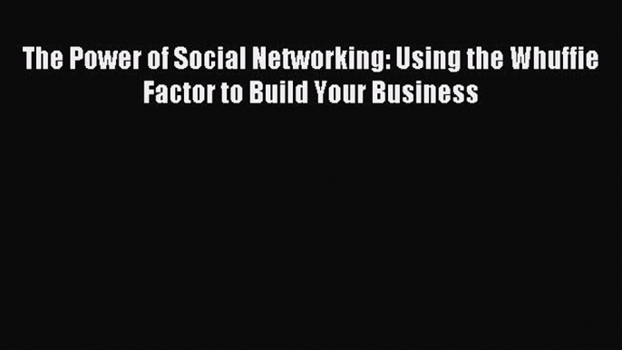 Download The Power of Social Networking: Using the Whuffie Factor to Build Your Business PDF