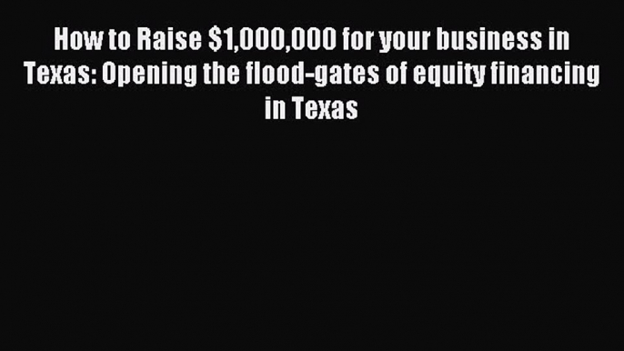 [PDF] How to Raise $1000000 for your business in Texas: Opening the flood-gates of equity financing