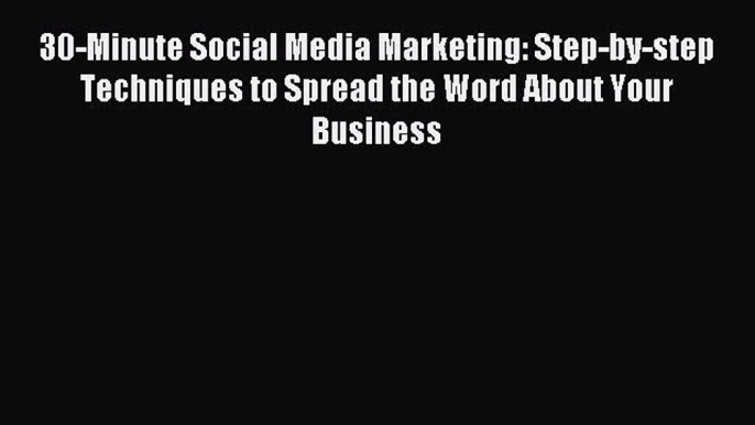 Read 30-Minute Social Media Marketing: Step-by-step Techniques to Spread the Word About Your