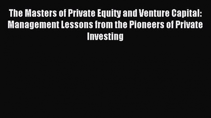 [PDF] The Masters of Private Equity and Venture Capital: Management Lessons from the Pioneers