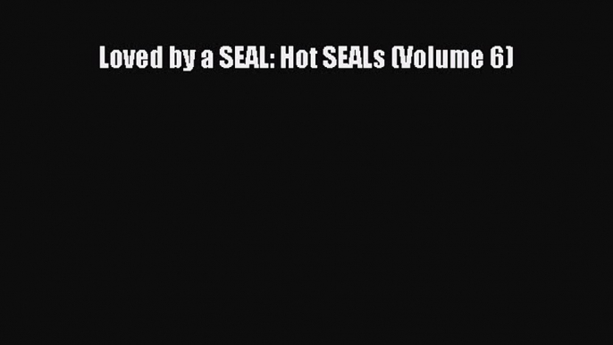 Download Loved by a SEAL: Hot SEALs (Volume 6)  EBook