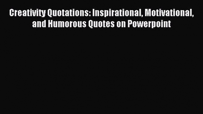 [PDF] Creativity Quotations: Inspirational Motivational and Humorous Quotes on Powerpoint Read