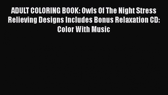 Read Books ADULT COLORING BOOK: Owls Of The Night Stress Relieving Designs Includes Bonus Relaxation