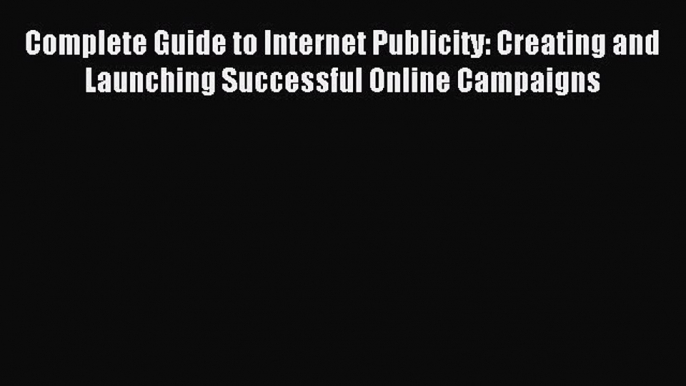 Read Complete Guide to Internet Publicity: Creating and Launching Successful Online Campaigns