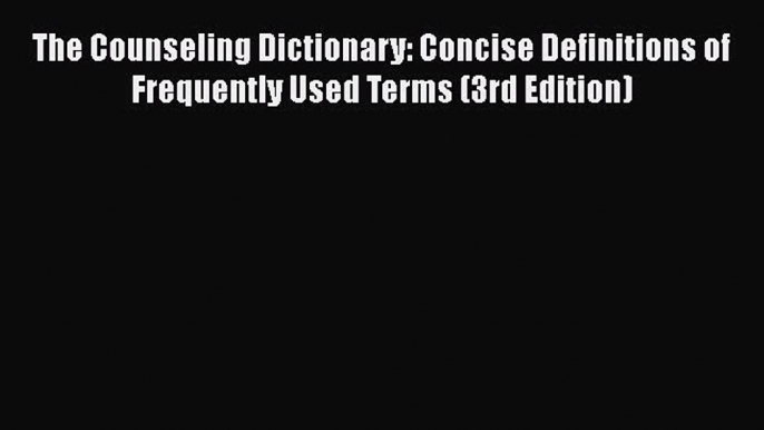 Read Book The Counseling Dictionary: Concise Definitions of Frequently Used Terms (3rd Edition)