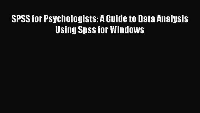 Read Book SPSS for Psychologists: A Guide to Data Analysis Using Spss for Windows ebook textbooks